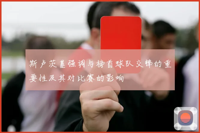 斯卢茨基强调与榜首球队交锋的重要性及其对比赛的影响